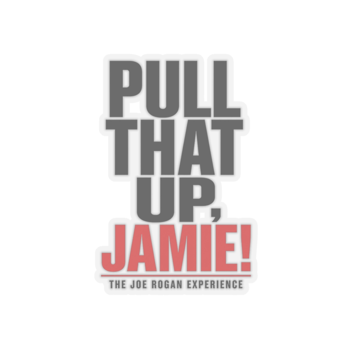 Joe Rogan "Pull That Up, Jamie!" Sticker