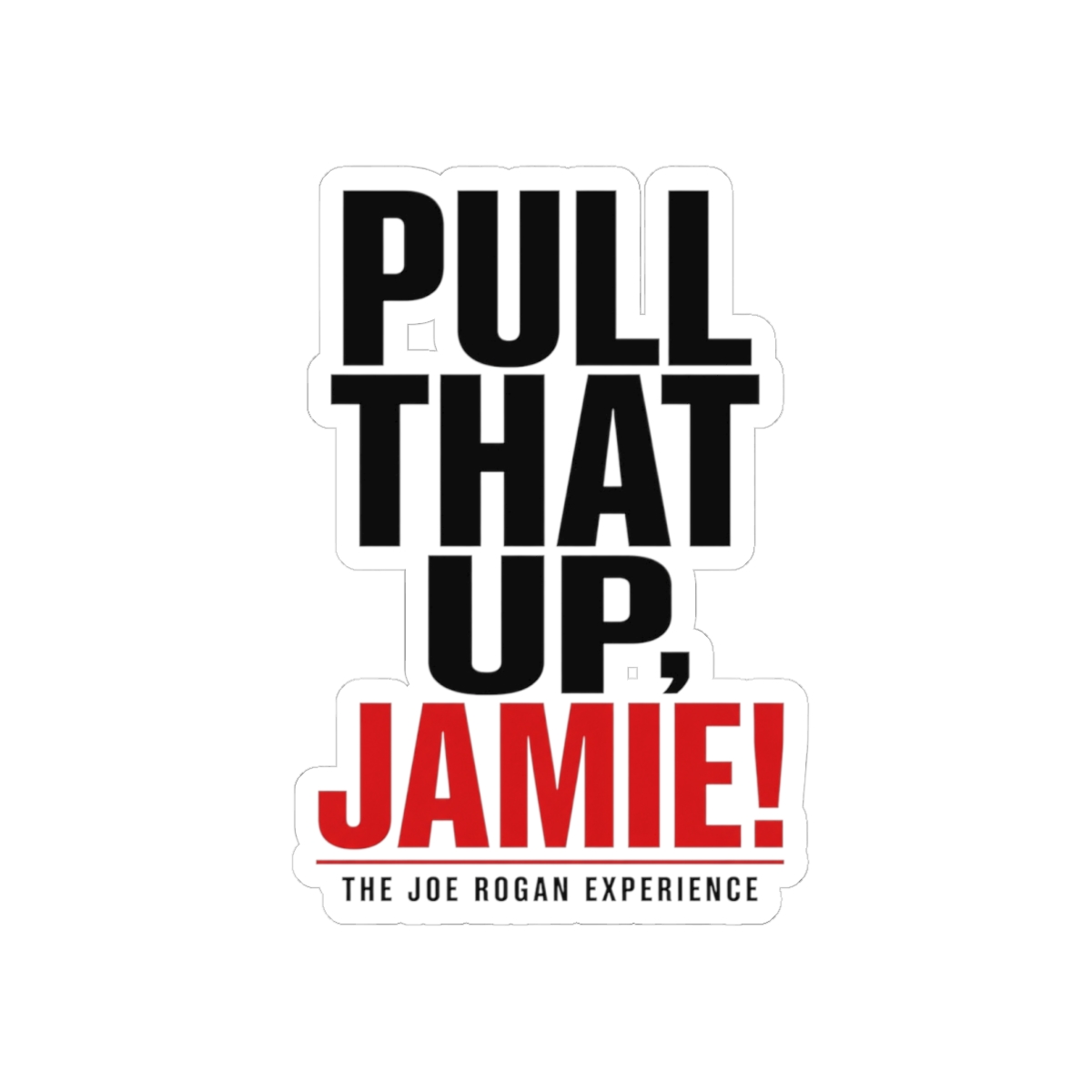 Joe Rogan "Pull That Up, Jamie!" Sticker